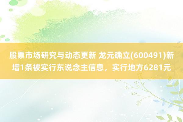 股票市场研究与动态更新 龙元确立(600491)新增1条被实