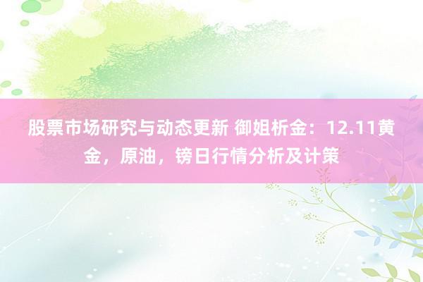 股票市场研究与动态更新 御姐析金：12.11黄金，原油，镑日