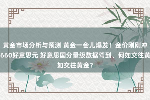 黄金市场分析与预测 黄金一会儿爆发！金价刚刚冲突2660好意思元 好意思国分量级数据驾到、何如交往黄金？