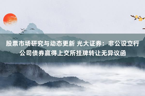 股票市场研究与动态更新 光大证券：非公设立行公司债券赢得上交