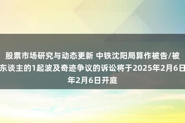 股票市场研究与动态更新 中铁沈阳局算作被告/被上诉东谈主的1