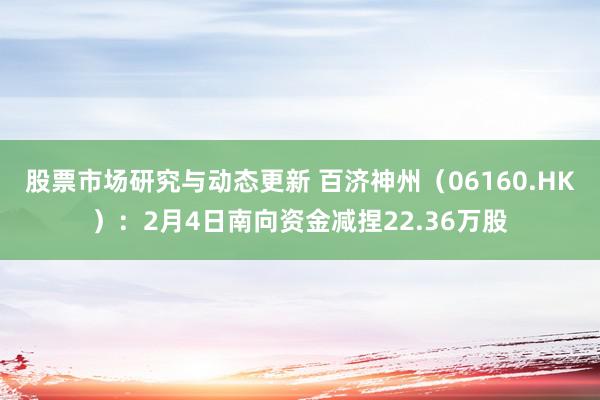 股票市场研究与动态更新 百济神州（06160.HK）：2月4